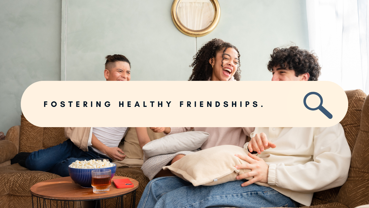 Fostering Healthy Friendships: Tips For Building And Sustaining ...