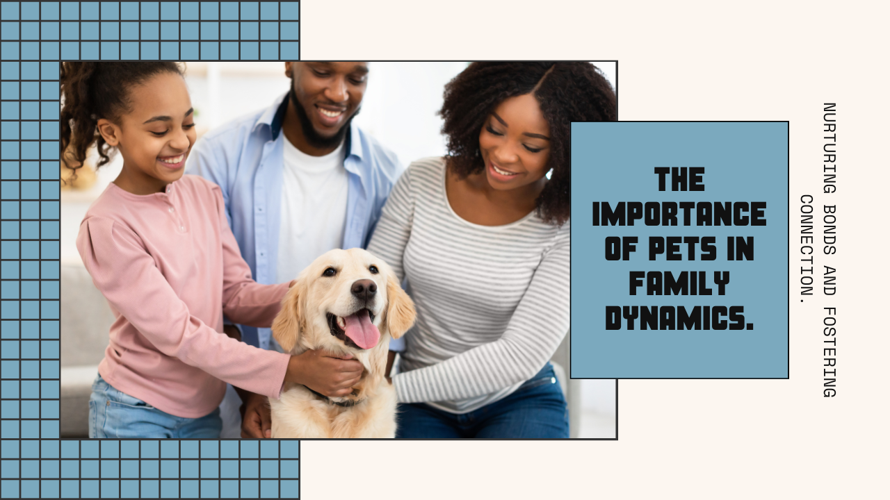 The Importance of Pets in Family Dynamics: Nurturing Bonds and ...